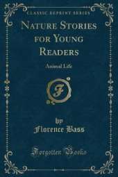 Nature Stories for Young Readers: Animal Life (Classic Reprint)
