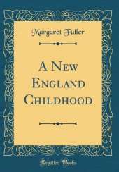 A New England Childhood (Classic Reprint)