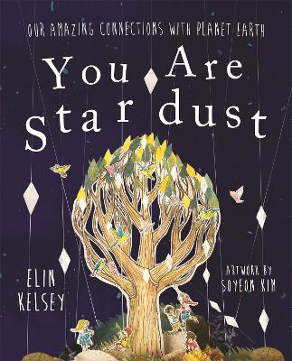 You are Stardust: Our Amazing Connections With Planet Earth