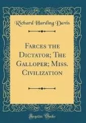 Farces the Dictator; The Galloper; Miss. Civilization (Classic Reprint)