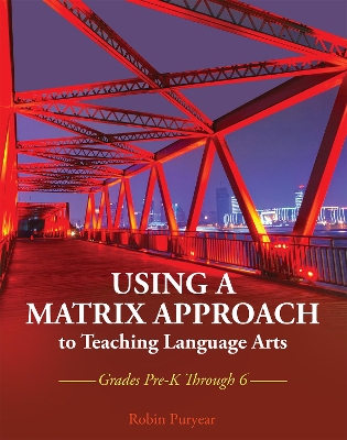 Using a Matrix Approach to Teaching Language Arts: Grades Pre-K Through 6