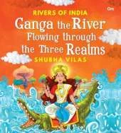 Rivers of India: Ganga the River flowing through the three Realms