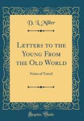 Letters to the Young From the Old World: Notes of Travel (Classic Reprint)