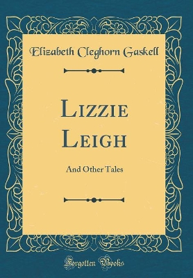 Lizzie Leigh: And Other Tales (Classic Reprint)