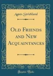 Old Friends and New Acquaintances (Classic Reprint)
