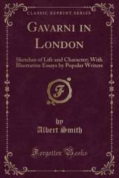 Gavarni in London: Sketches of Life and Character; With Illustrative Essays by Popular Writers (Classic Reprint)