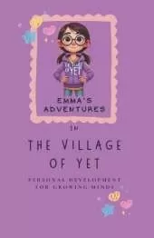 Emma and the Village of Yet: Where Little Minds Learn BIG Ideas