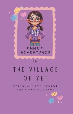 Emma and the Village of Yet: Where Little Minds Learn BIG Ideas