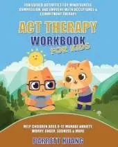 ACT Therapy Workbook for Kids: Fun Guided Activities for Mindfulness, Compassion, and Empathy with Acceptance & Commitment Therapy: Help Children Ages 8-12 Manage Anxiety, Worry, Anger, Sadness & More