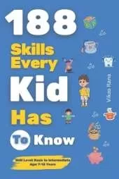 188 Skills Every Kid Has to Know: Essential Life Skills for Smart, Confident, and Happy Kids: Age 7-12 Years