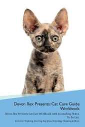 Devon Rex Presents: Cat Care Guide Workbook Devon Rex Presents Cat Care Workbook with Journalling, Notes, To Do List. Includes: Training, Feeding, Supplies, Breeding, Cleaning & More Volume 1