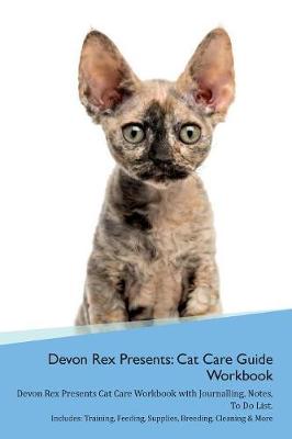 Devon Rex Presents: Cat Care Guide Workbook Devon Rex Presents Cat Care Workbook with Journalling, Notes, To Do List. Includes: Training, Feeding, Supplies, Breeding, Cleaning & More Volume 1
