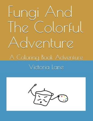 Fungi And The Colorful Adventure: A Coloring Book Adventure