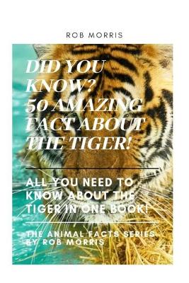 Did You Know? 50 Amazing Fact about the Tiger!: Did You Know?, Interesting Fact about the Tigers, Fact about Tigers, 50 Fact about Tigers.