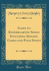 Index to Kindergarten Songs Including Singing Games and Folk Songs (Classic Reprint)