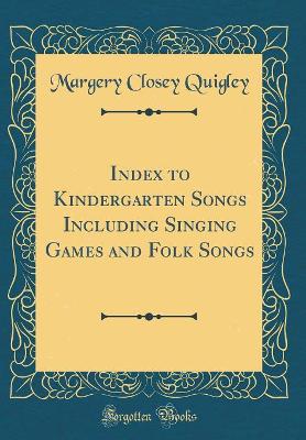 Index to Kindergarten Songs Including Singing Games and Folk Songs (Classic Reprint)