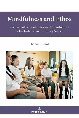 Mindfulness and Ethos: Compatibility, Challenges and Opportunities in the Irish Catholic Primary School