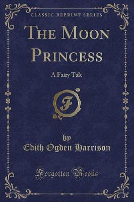 The Moon Princess: A Fairy Tale (Classic Reprint)