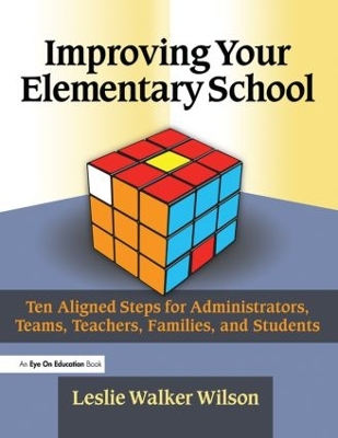Improving Your Elementary School: Ten Aligned Steps for Administrators, Teams, Teachers, Families, and Students