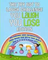 Try Not to Laugh Challenge: You Laugh You Lose Edition: Hilarious and Interactive Joke Book for Boys and Girls Age 6, 7, 8 & 9 Years Old