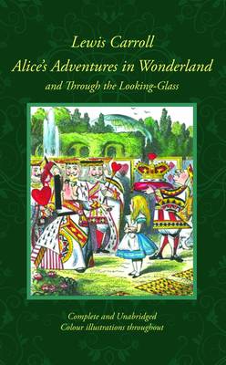 Alice's Adventures in Wonderland and Through the Looking-Glass: And what Alice Found There