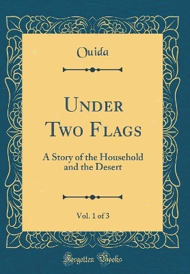 Under Two Flags, Vol. 1 of 3: A Story of the Household and the Desert (Classic Reprint)