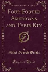 Four-Footed Americans and Their Kin (Classic Reprint)
