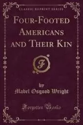 Four-Footed Americans and Their Kin (Classic Reprint)