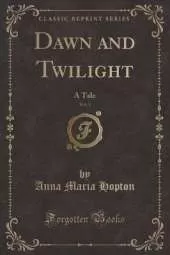 Dawn and Twilight, Vol. 1: A Tale (Classic Reprint)