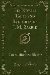The Novels, Tales and Sketches of J. M. Barrie (Classic Reprint)