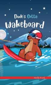 Dude's Gotta Wakeboard: A French marmot, her funny mountain mates, and their crazy sports adventures! Kids 8-12 yrs.