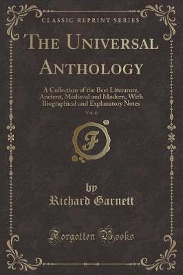 The Universal Anthology, Vol. 6: A Collection of the Best Literature, Ancient, Medieval and Modern, With Biographical and Explanatory Notes (Classic Reprint)
