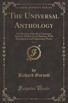 The Universal Anthology, Vol. 6: A Collection of the Best Literature, Ancient, Medieval and Modern, With Biographical and Explanatory Notes (Classic Reprint)