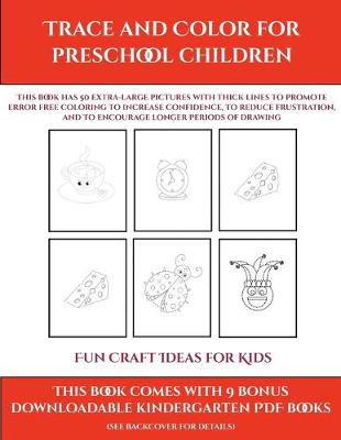 Fun Craft Ideas for Kids (Trace and Color for preschool children): This book has 50 extra-large pictures with thick lines to promote error free coloring to increase confidence, to reduce frustration, and to encourage longer periods of drawing