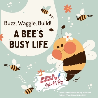Buzz, Waggle, Build! A Bee'S Busy Life: Discovering the Secret Science of the Hive