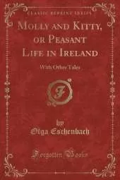 Molly and Kitty, or Peasant Life in Ireland: With Other Tales (Classic Reprint)