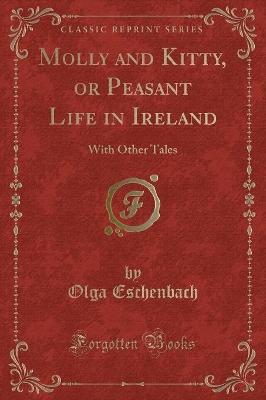 Molly and Kitty, or Peasant Life in Ireland: With Other Tales (Classic Reprint)