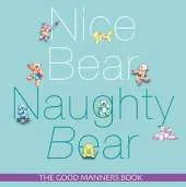 Nice Bear, Naughty Bear: The Good Manners Book