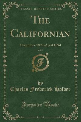 The Californian, Vol. 5: December 1893-April 1894 (Classic Reprint)