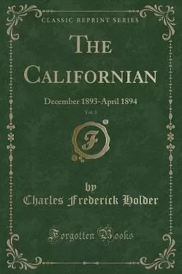 The Californian, Vol. 5: December 1893-April 1894 (Classic Reprint)