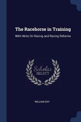 The Racehorse in Training: With Hints on Racing and Racing Reforms