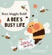 Buzz, Waggle, Build! A Bee'S Busy Life: Discovering the Secret Science of the Hive