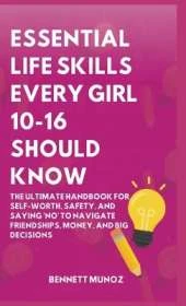 Essential Life Skills Every Girl 10-16 Should Know: The Ultimate Handbook for Self-Worth, Safety, and Saying 'No' to Navigate Friendships, Money, and Big Decisions
