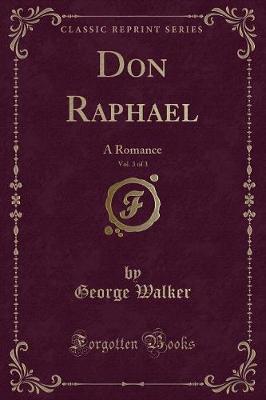 Don Raphael, Vol. 3 of 3: A Romance (Classic Reprint)