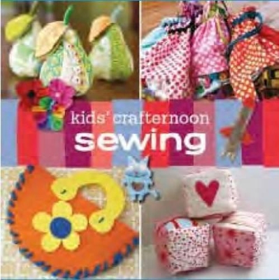 Kids' Crafternoon Sewing: 25 Projects for a Crafty Afternoon