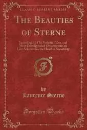 The Beauties of Sterne: Including All His Pathetic Tales, and Most Distinguished Observations on Life; Selected for the Heart of Sensibility (Classic Reprint)