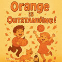 Orange is Outstanding!: A Fun Preschool Rhyming Book to Help Toddlers Learn Colours (Ages 2-5)