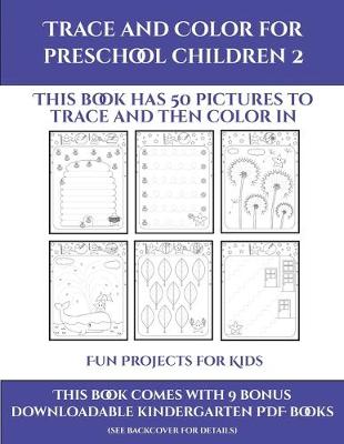 Fun Projects for Kids (Trace and Color for preschool children 2): This book has 50 pictures to trace and then color in.