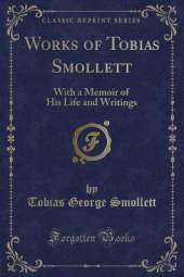 Works of Tobias Smollett: With a Memoir of His Life and Writings (Classic Reprint)