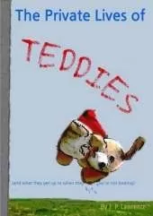 The Private Lives of Teddies: (And What They Get Up to When They Think You're Not Looking)